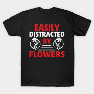 Easily Distracted by Flowers Novelty Gardening T-Shirt